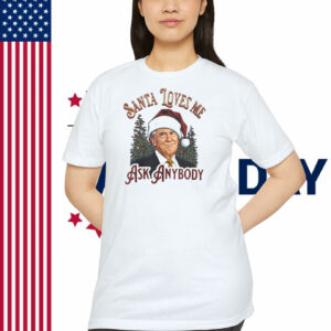 Trump Santa Loves Me Ask Anybody Shirt
