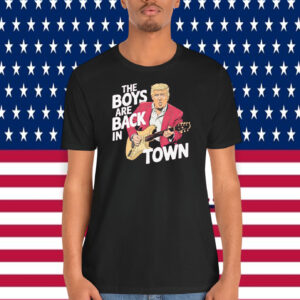 Trump The Boys Are Back In Town Shirt