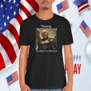 Trump The Hero We Deserve T-Shirt
