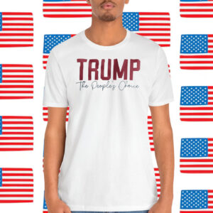 Trump The People Choice America Shirt