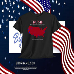 Trump The People Have Spoken Victory Is For All Shirt