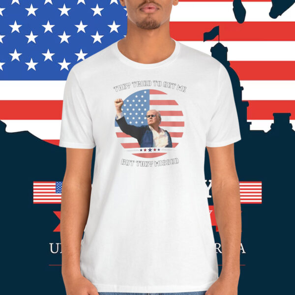 Trump They Tried To Get Me But They Missed Shirt