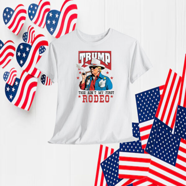 Trump This Ain't My First Rodeo Shirt