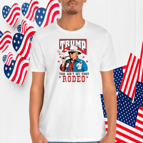 Trump This Ain't My First Rodeo Shirt