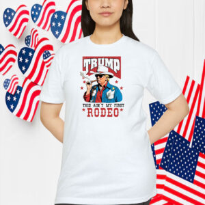 Trump This Ain't My First Rodeo Shirt