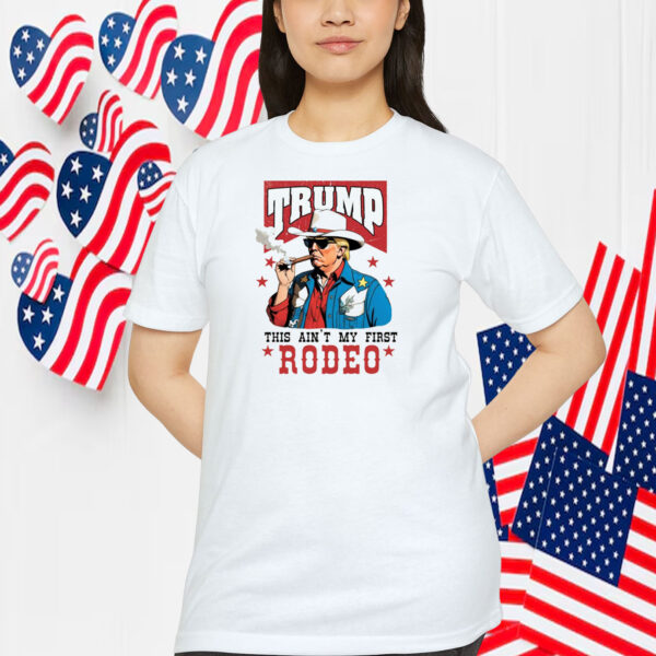 Trump This Ain't My First Rodeo Shirt