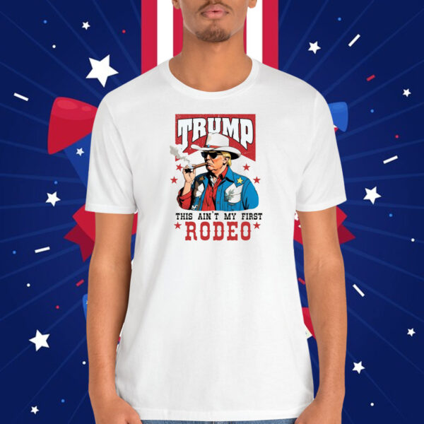 Trump This Ain't My First Rodeo Shirts