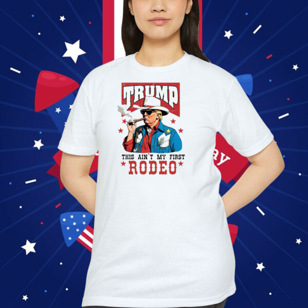 Trump This Ain't My First Rodeo Shirts
