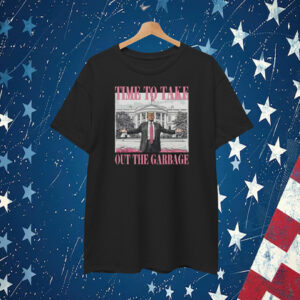 Trump Time To Take Out The Garbage T-Shirt