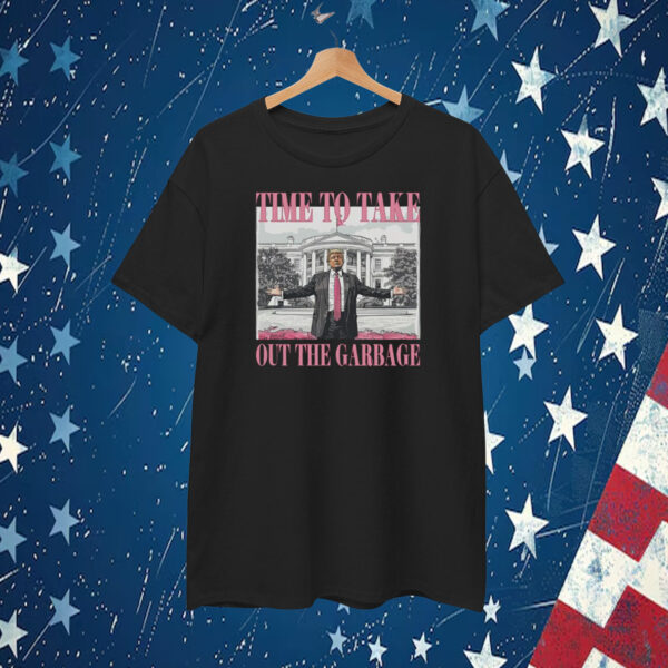 Trump Time To Take Out The Garbage T-Shirt