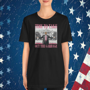 Trump Time To Take Out The Garbage T-Shirt