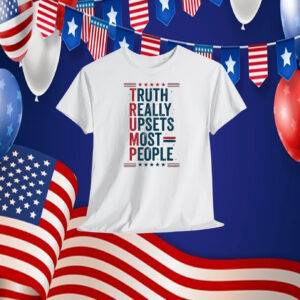 Trump Truth Really Upsets Most People 2024 Shirt