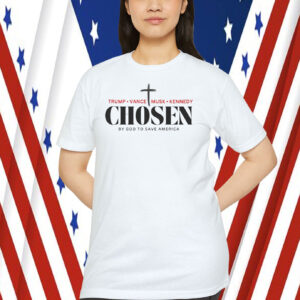 Trump, Vance, Musk, Kennedy Choosen By God To Save America Shirt