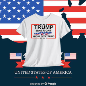 Trump Was Right About Everything 2024 Shirt