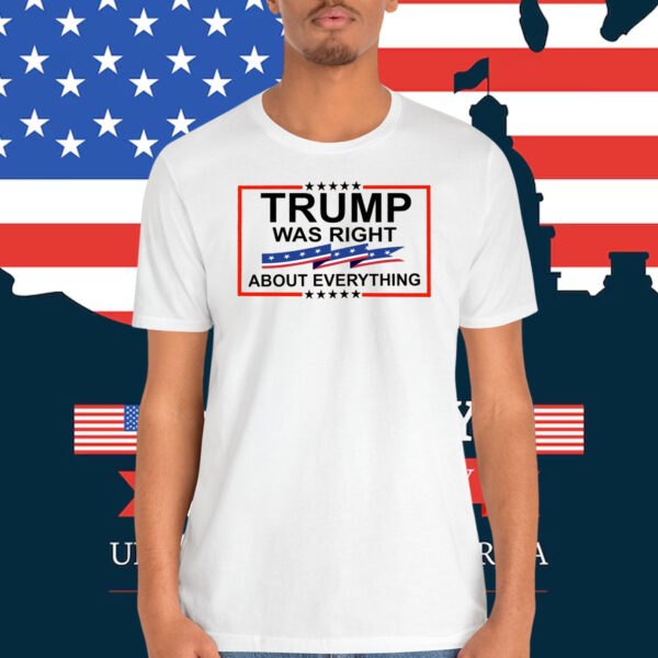 Trump Was Right About Everything 2024 Shirt
