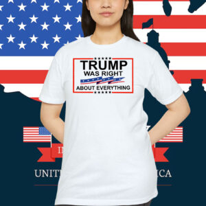Trump Was Right About Everything 2024 Shirt