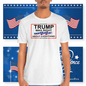 Trump Was Right About Everything Shirt