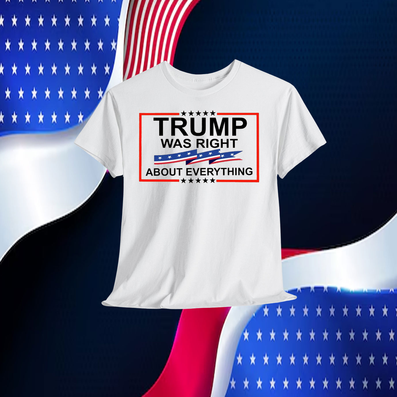 Trump Was Right About Everything T-Shirt