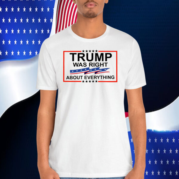 Trump Was Right About Everything T-Shirt