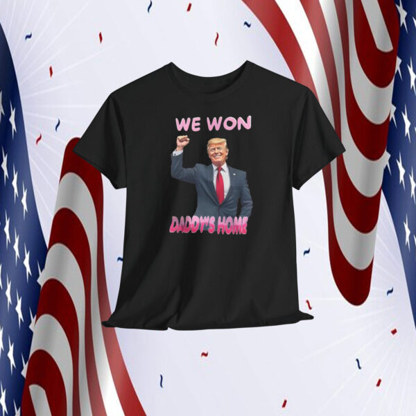 Trump We Won Daddy's Home Shirt