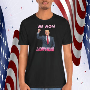 Trump We Won Daddy's Home Shirt