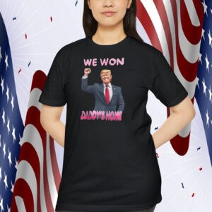 Trump We Won Daddy's Home Shirt