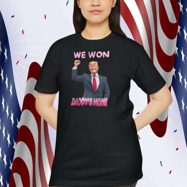 Trump We Won Daddy's Home Shirt