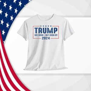 Trump We Won - Get Over It 2024 Election Shirt