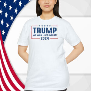 Trump We Won - Get Over It 2024 Election Shirt