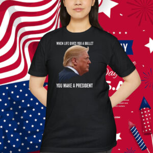 Trump When Life Gives You A Bullet You Make A President 2024 Shirt