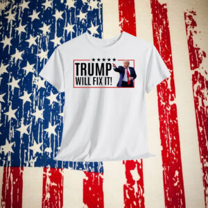 Trump Will Fix It Shirt