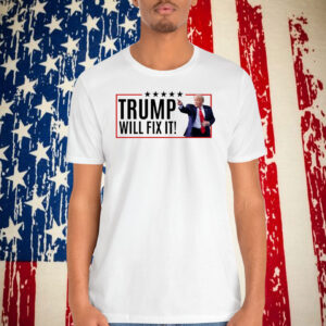Trump Will Fix It Shirt