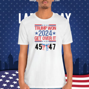 Trump Won 2024 Get Over It 45-47 Shirt
