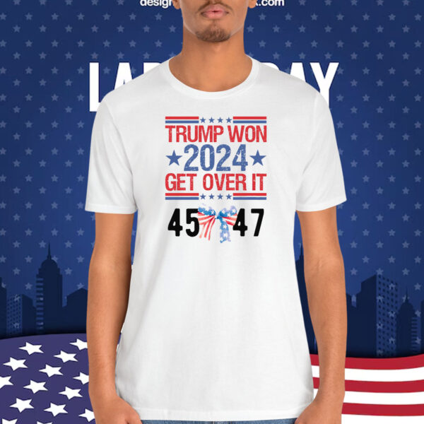 Trump Won 2024 Get Over It 45-47 Shirt