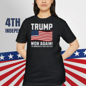 Trump Won Again! I'm Unburdened By What Has Been Shirt