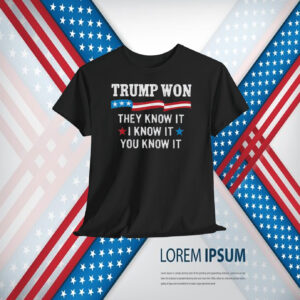 Trump Won They Know It I Know It You Know It 2024 Shirt