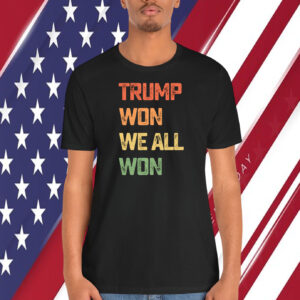Trump Won We All Won Unisex Shirt