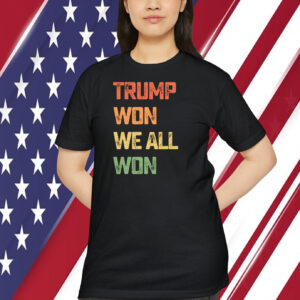 Trump Won We All Won Unisex Shirt