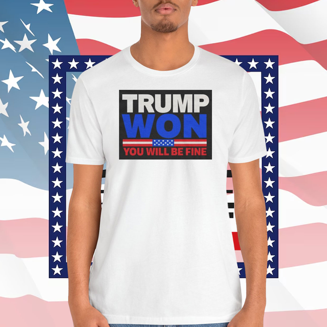 Trump Won You Will Be Fine Shirt