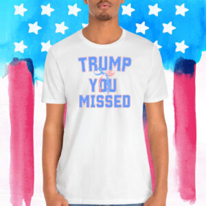 Trump You Missed 2024 Shirt