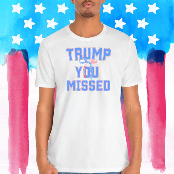 Trump You Missed 2024 Shirt