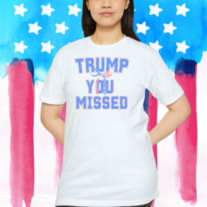 Trump You Missed 2024 Shirt