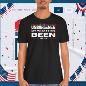 Unburdened By What Has Been Trump 2024 America Shirt