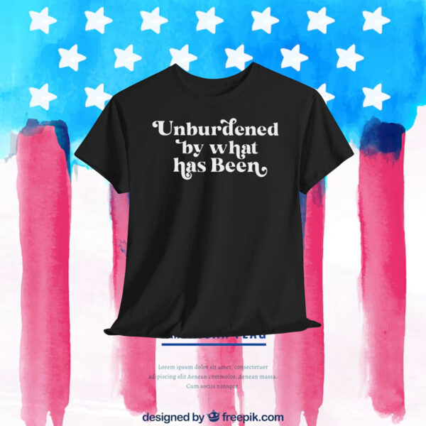 Unburdened By What Has Been Trump Shirt