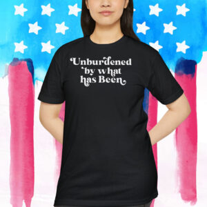 Unburdened By What Has Been Trump Shirt