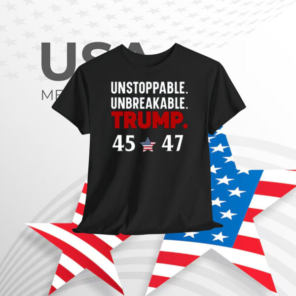 Unstoppable Unbreakable Trump 45-47 Shirt