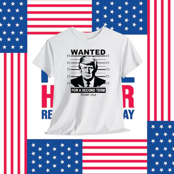 Wanted For A Second Term Trump 2024 Shirt