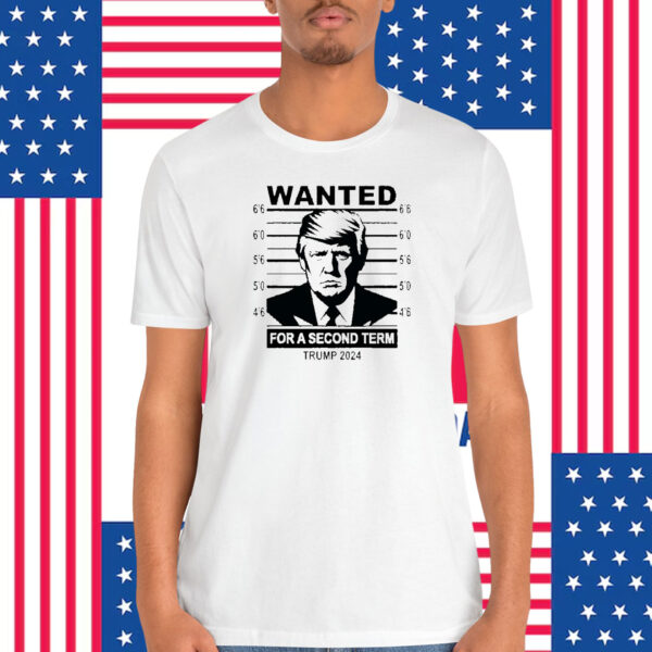 Wanted For A Second Term Trump 2024 Shirt