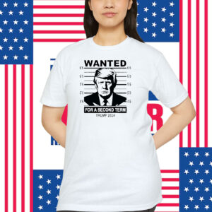 Wanted For A Second Term Trump 2024 Shirt