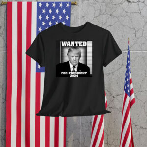 Wanted Trump For President 2024 Shirt